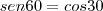 sen 60 = cos 30