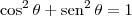\cos^2 \theta + \textrm{sen}^2 \,\theta = 1 \cos^2 \theta + \textrm{sen}^2 \,\theta = 1