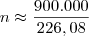n \approx \dfrac{900.000}{226,08}