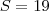 S = 19 S = 19