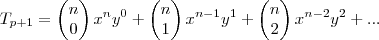 T_{p+1}=\begin{pmatrix}
n \\
0
\end{pmatrix}x^ny^0+
\begin{pmatrix}
n \\
1
\end{pmatrix}x^{n-1}y^1+
\begin{pmatrix}
n \\
2
\end{pmatrix}x^{n-2}y^2+... T_{p+1}=\begin{pmatrix}
n \\
0
\end{pmatrix}x^ny^0+
\begin{pmatrix}
n \\
1
\end{pmatrix}x^{n-1}y^1+
\begin{pmatrix}
n \\
2
\end{pmatrix}x^{n-2}y^2+...