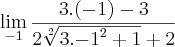 \lim_{-1} \frac{3.(-1)-3}{2\sqrt[2]{3.{-1}^{2}+1}+2}