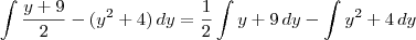 \int \frac{y+9}{2} - (y^2+4) \, dy = \frac{1}{2}\int y + 9 \, dy - \int y^2+4 \, dy