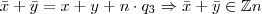 \bar{x} + \bar{y} = x + y + n \cdot q_{3} \Rightarrow \bar{x} + \bar{y} \in \mathbb{Z}n