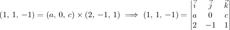 (1,\,1,\,-1) = (a,\,0,\,c)\times (2,\,-1,\,1) \implies (1,\,1,\,-1) = \begin{vmatrix}\vec{i} & \vec{j} & \vec{k} \\ a & 0 & c \\ 2 & -1 & 1 \end{vmatrix} (1,\,1,\,-1) = (a,\,0,\,c)\times (2,\,-1,\,1) \implies (1,\,1,\,-1) = \begin{vmatrix}\vec{i} & \vec{j} & \vec{k} \\ a & 0 & c \\ 2 & -1 & 1 \end{vmatrix}