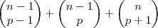 \begin{pmatrix}  
   n-1   \\         
   p-1   
\end{pmatrix} + 
\begin{pmatrix}
   n-1  \\ 
   p
\end{pmatrix} +
\begin{pmatrix}
   n  \\ 
   p+1 
\end{pmatrix}