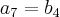 {a}_{7}={b}_{4}