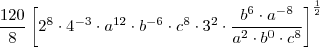 \frac{120}{8}\left[2^8\cdot 4^{-3} \cdot a^{12} \cdot b^{-6} \cdot  c^{8} \cdot 3^2 \cdot \frac{b^6 \cdot a^{-8}}{a^{2} \cdot b^{0} \cdot c^{8}} \right]^{\frac{1}{2}}