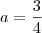 a = \frac{3}{4}