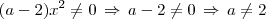 (a-2)x^2 \neq 0\,\Rightarrow\,a-2 \neq 0\,\Rightarrow\,a \neq 2 (a-2)x^2 \neq 0\,\Rightarrow\,a-2 \neq 0\,\Rightarrow\,a \neq 2