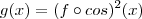 g(x) = (f \circ cos )^2 (x) g(x) = (f \circ cos )^2 (x)