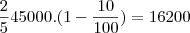 \frac{2}{5}45000.(1-\frac{10}{100}) = 16200 \frac{2}{5}45000.(1-\frac{10}{100}) = 16200