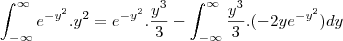 \int_{-\infty}^{\infty}{e}^{{-y}^{2}}.{y}^{2}={e}^{{-y}^{2}}.\frac{{y}^{3}}{3} - \int_{-\infty}^{\infty}\frac{{y}^{3}}{3}.(-2y{e}^{{-y}^{2}}) dy