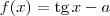 f(x) = \textrm{tg}\,x - a