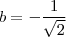 b=-\frac{1}{\sqrt{2}}