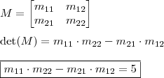 \\ M = \begin{bmatrix}m_{11} & m_{12} \\ m_{21} & m_{22} \end{bmatrix} \\\\ \text{det} (M) = m_{11} \cdot m_{22} - m_{21} \cdot m_{12} \\\\ \boxed{m_{11} \cdot m_{22} - m_{21} \cdot m_{12} = 5}