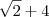 \sqrt 2 + 4 \sqrt 2 + 4