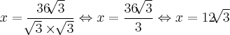 x = \frac{36\sqrt[]{3}}{\sqrt[]{3} \times \sqrt[]{3}} \Leftrightarrow x = \frac{36 \sqrt[]{3}}{3} \Leftrightarrow x = 12\sqrt[]{3}