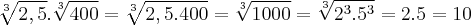 \sqrt[3]{2,5}.\sqrt[3]{400}=\sqrt[3]{2,5.400}=\sqrt[3]{1000}=\sqrt[3]{2^3.5^3}=2.5=10