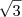 \sqrt{3} \sqrt{3}