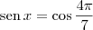 \textrm{sen}\,x   = \cos \frac{4\pi}{7}