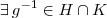 \exists \, g^{-1} \in H \cap K \exists \, g^{-1} \in H \cap K