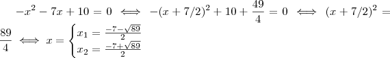 -x^2-7x+10 = 0  \iff   -(x + 7/2)^2 + 10 + \frac{49}{4} = 0 \iff  (x  +7/2)^2 = \frac{89}{4}  \iff  x = \begin{cases}x_1  = \frac{-7 - \sqrt{89}}{2}   \\ x_2 =  \frac{-7 + \sqrt{89}}{2}\end{cases}