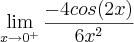 \lim_{x\rightarrow 0^+} \frac{-4cos(2x)}{6x^2}