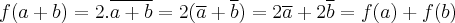 f(a + b) = 2.\overline{a+b} = 2(\overline{a} + \overline{b}) = 2\overline{a} + 2\overline{b} = f(a) + f(b) f(a + b) = 2.\overline{a+b} = 2(\overline{a} + \overline{b}) = 2\overline{a} + 2\overline{b} = f(a) + f(b)