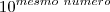 10^{mesmo~numero} 10^{mesmo~numero}
