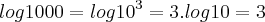 log 1000 = log{10}^{3} = 3.log10 = 3 log 1000 = log{10}^{3} = 3.log10 = 3
