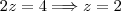 2z=4\Longrightarrow z=2 2z=4\Longrightarrow z=2