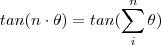 tan(n\cdot \theta) = tan( \sum_{i}^n \theta) tan(n\cdot \theta) = tan( \sum_{i}^n \theta)