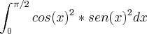 \int_{0}^{\pi/2}{cos(x)}^{2}*{sen(x)}^{2}dx