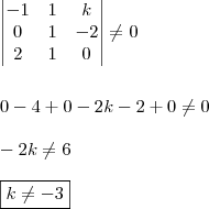 \\ \begin{vmatrix}- 1 & 1 & k \\ 0 & 1 & - 2 \\ 2 & 1 & 0 \end{vmatrix} \neq 0 \\\\\\ 0 - 4 + 0 - 2k - 2 + 0 \neq 0 \\\\ -2k \neq 6 \\\\ \boxed{k \neq - 3} \\ \begin{vmatrix}- 1 & 1 & k \\ 0 & 1 & - 2 \\ 2 & 1 & 0 \end{vmatrix} \neq 0 \\\\\\ 0 - 4 + 0 - 2k - 2 + 0 \neq 0 \\\\ -2k \neq 6 \\\\ \boxed{k \neq - 3}
