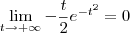 \lim_{t\to +\infty} -\frac{t}{2}e^{-t^2} = 0