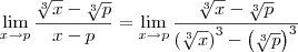\lim_{x \to p}\frac{\sqrt[3]{x} - \sqrt[3]{p}}{x - p} = \lim_{x \to p} \frac{\sqrt[3]{x} - \sqrt[3]{p}}{\left(\sqrt[3]{x}\right)^3 - \left(\sqrt[3]{p}\right)^3}