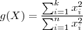 g(X) = \frac{ \sum_{i=1}^k x_i^2}{\sum_{i=1}^n x_i^2} g(X) = \frac{ \sum_{i=1}^k x_i^2}{\sum_{i=1}^n x_i^2}