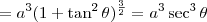 = a^3 (1 + \tan^2 \theta)^{\frac{3}{2}} = a^3 \sec^3 \theta = a^3 (1 + \tan^2 \theta)^{\frac{3}{2}} = a^3 \sec^3 \theta