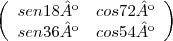 \[
\left(
\begin{array}{ccc}
sen18º & cos72º \\
sen36º & cos54º \end{array}
\right)\]
