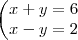 \begin{pmatrix}
   x + y = 6  \\ 
   x - y = 2 
\end{matrix}