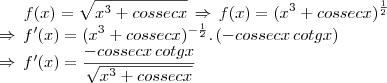 f(x)=\sqrt{x^3+cossecx}\,\Rightarrow\,f(x)=(x^3+cossecx)^{\frac{1}{2}}\\\Rightarrow\,f'(x)=(x^3+cossecx)^{- \frac{1}{2}}.\,(-cossecx\,cotgx)\\\Rightarrow\,f'(x)=\frac{-cossecx\,cotgx}{\sqrt{x^3+cossecx}}