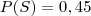 P(S) = 0,45