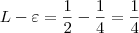 L - \varepsilon = \frac{1}{2} - \frac{1}{4} = \frac{1}{4}