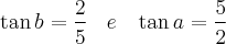 \tan b = \frac{2}{5} \;\;\;e\;\;\; \tan a = \frac{5}{2} \tan b = \frac{2}{5} \;\;\;e\;\;\; \tan a = \frac{5}{2}