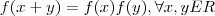 f(x + y)= f(x)f(y), \forall x, y E R