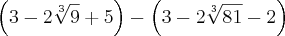\left(3 -2\sqrt[3]{9}+5 \right) - \left(3 - 2\sqrt[3]{81} - 2 \right)