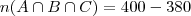 n(A \cap B \cap C)=400-380 n(A \cap B \cap C)=400-380