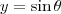 y = \sin \theta y = \sin \theta