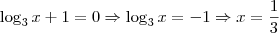 \log_3 x +1 = 0 \Rightarrow \log_3 x = -1 \Rightarrow x = \frac{1}{3}